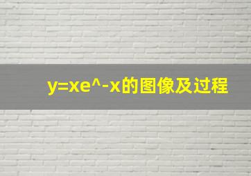 y=xe^-x的图像及过程